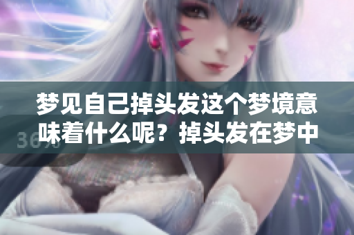 梦见自己掉头发这个梦境意味着什么呢？掉头发在梦中会有什么样的寓意？
