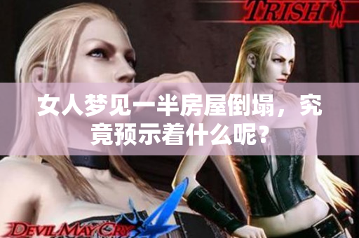 女人梦见一半房屋倒塌，究竟预示着什么呢？