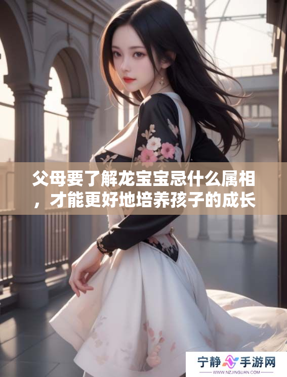 父母要了解龙宝宝忌什么属相，才能更好地培养孩子的成长环境