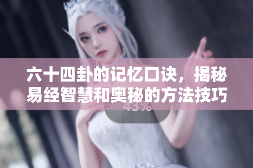 六十四卦的记忆口诀，揭秘易经智慧和奥秘的方法技巧