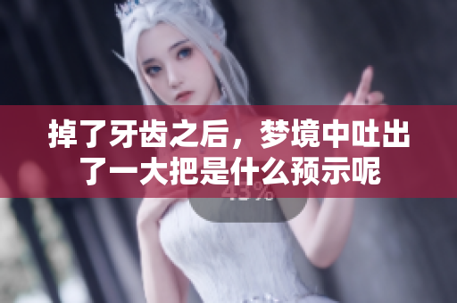 掉了牙齿之后，梦境中吐出了一大把是什么预示呢