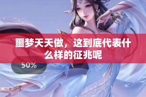 噩梦天天做，这到底代表什么样的征兆呢