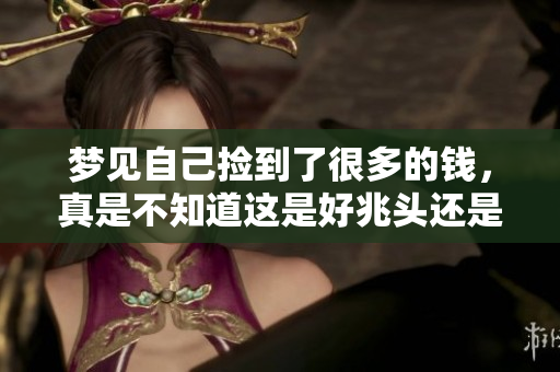 梦见自己捡到了很多的钱，真是不知道这是好兆头还是坏预兆。