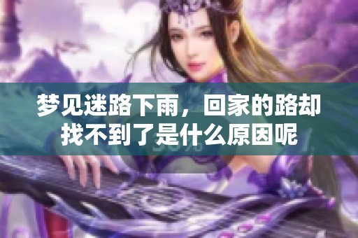 梦见迷路下雨，回家的路却找不到了是什么原因呢