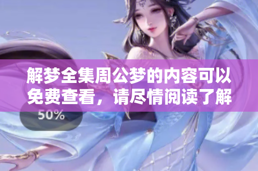 解梦全集周公梦的内容可以免费查看，请尽情阅读了解梦境的奥秘