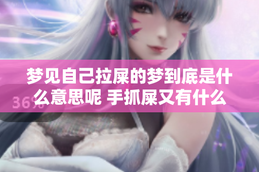梦见自己拉屎的梦到底是什么意思呢 手抓屎又有什么特别的含义呢