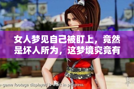 女人梦见自己被盯上，竟然是坏人所为，这梦境究竟有何深意
