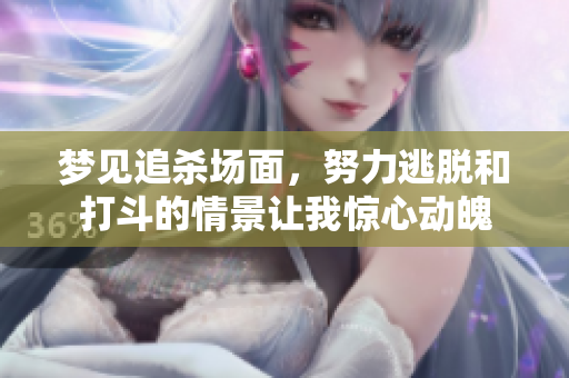 梦见追杀场面，努力逃脱和打斗的情景让我惊心动魄