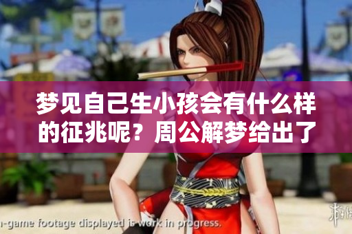 梦见自己生小孩会有什么样的征兆呢？周公解梦给出了怎样的解释呢？