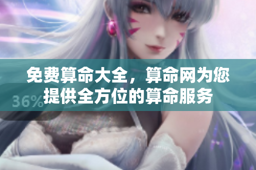 免费算命大全，算命网为您提供全方位的算命服务