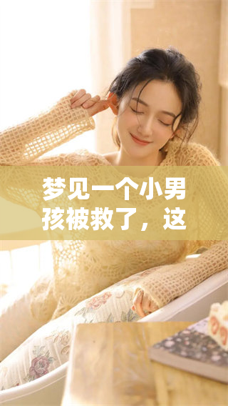 梦见一个小男孩被救了，这究竟代表着什么样的预兆呢