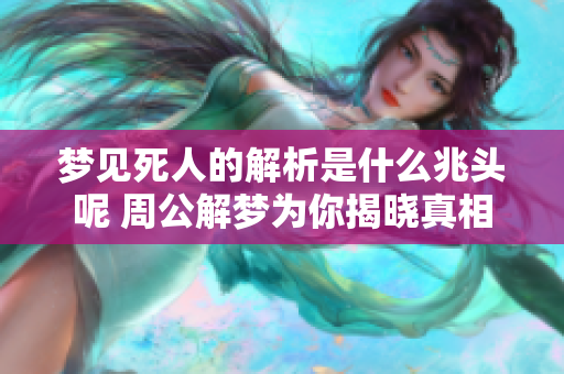 梦见死人的解析是什么兆头呢 周公解梦为你揭晓真相