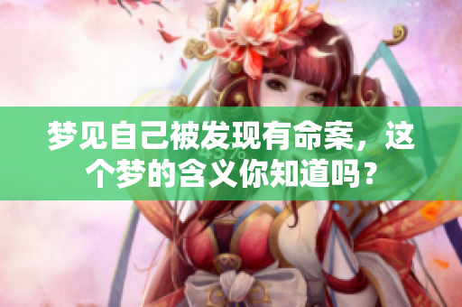 梦见自己被发现有命案，这个梦的含义你知道吗？