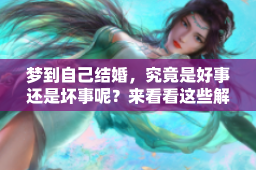 梦到自己结婚，究竟是好事还是坏事呢？来看看这些解读吧！