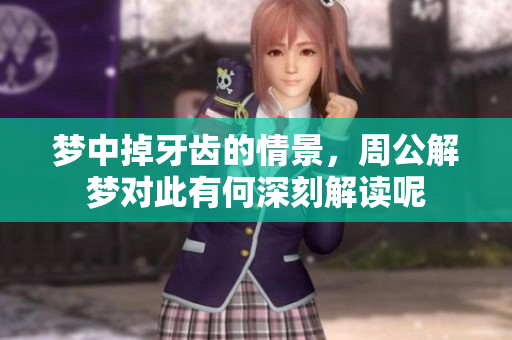 梦中掉牙齿的情景，周公解梦对此有何深刻解读呢