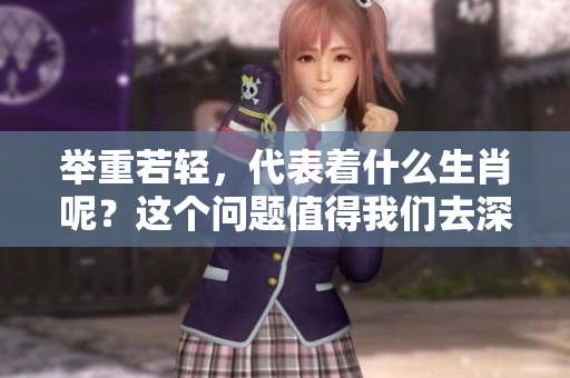 举重若轻，代表着什么生肖呢？这个问题值得我们去深思和探讨。