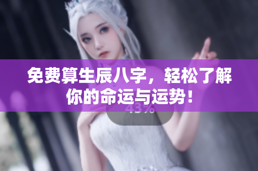 免费算生辰八字，轻松了解你的命运与运势！