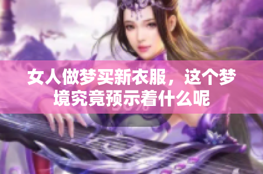 女人做梦买新衣服，这个梦境究竟预示着什么呢