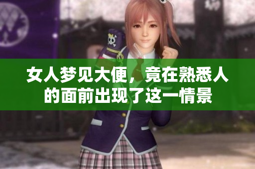 女人梦见大便，竟在熟悉人的面前出现了这一情景
