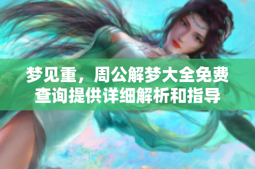 梦见重，周公解梦大全免费查询提供详细解析和指导