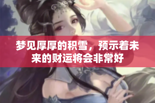 梦见厚厚的积雪，预示着未来的财运将会非常好