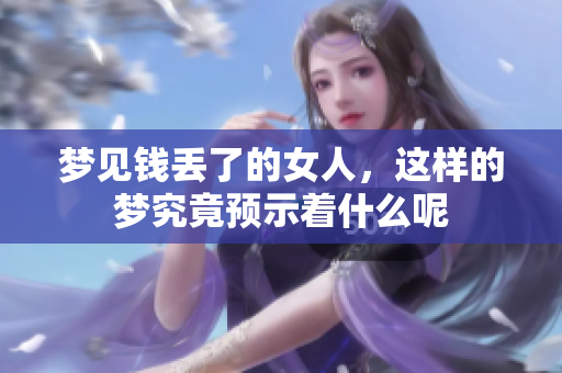 梦见钱丢了的女人，这样的梦究竟预示着什么呢