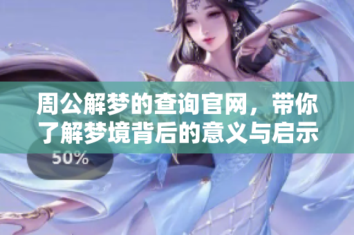 周公解梦的查询官网，带你了解梦境背后的意义与启示