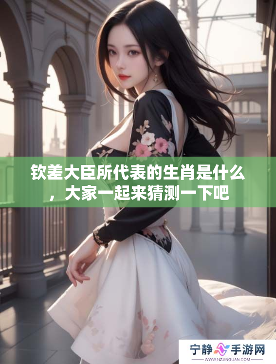 钦差大臣所代表的生肖是什么，大家一起来猜测一下吧