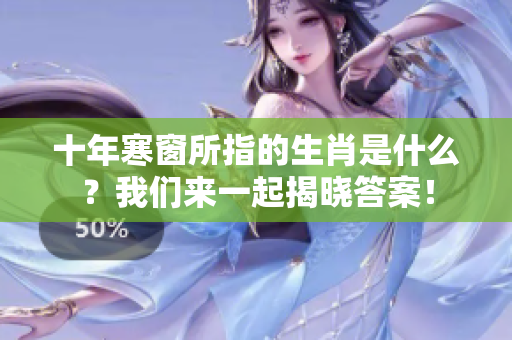 十年寒窗所指的生肖是什么？我们来一起揭晓答案！