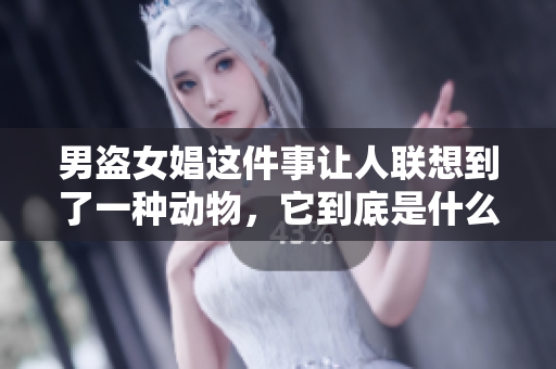 男盗女娼这件事让人联想到了一种动物，它到底是什么呢