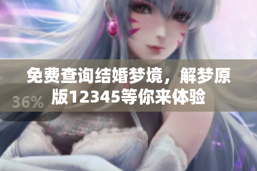 免费查询结婚梦境，解梦原版12345等你来体验
