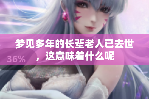 梦见多年的长辈老人已去世，这意味着什么呢