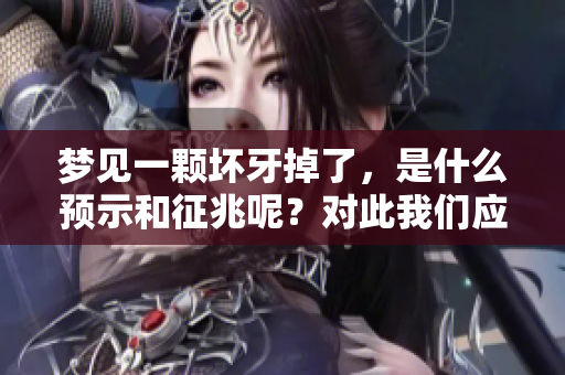 梦见一颗坏牙掉了，是什么预示和征兆呢？对此我们应该如何解读呢？