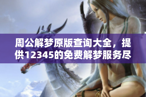 周公解梦原版查询大全，提供12345的免费解梦服务尽在此处