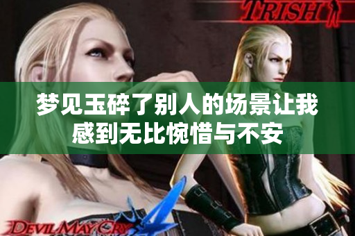 梦见玉碎了别人的场景让我感到无比惋惜与不安