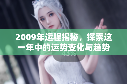 2009年运程揭秘，探索这一年中的运势变化与趋势