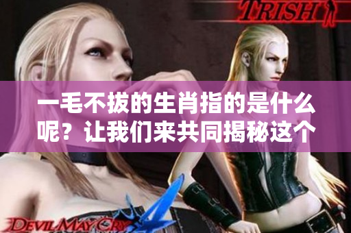 一毛不拔的生肖指的是什么呢？让我们来共同揭秘这个谜团。