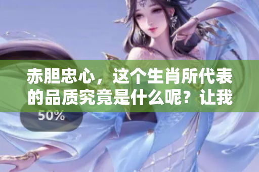 赤胆忠心，这个生肖所代表的品质究竟是什么呢？让我们一起来探讨一下。