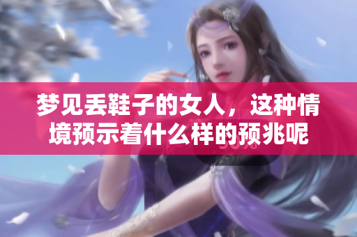 梦见丢鞋子的女人，这种情境预示着什么样的预兆呢