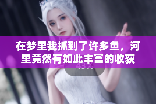 在梦里我抓到了许多鱼，河里竟然有如此丰富的收获