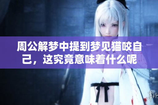 周公解梦中提到梦见猫咬自己，这究竟意味着什么呢