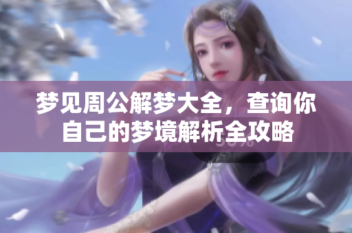 梦见周公解梦大全，查询你自己的梦境解析全攻略
