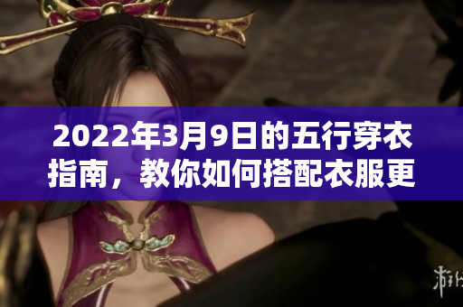 2022年3月9日的五行穿衣指南，教你如何搭配衣服更时尚