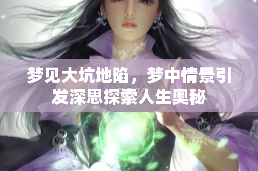 梦见大坑地陷，梦中情景引发深思探索人生奥秘