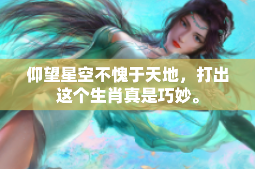 仰望星空不愧于天地，打出这个生肖真是巧妙。