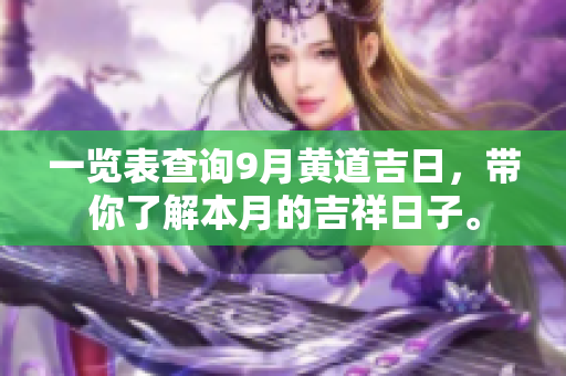 一览表查询9月黄道吉日，带你了解本月的吉祥日子。