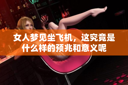女人梦见坐飞机，这究竟是什么样的预兆和意义呢