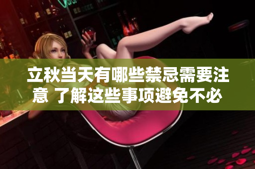 立秋当天有哪些禁忌需要注意 了解这些事项避免不必要的麻烦