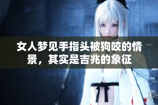 女人梦见手指头被狗咬的情景，其实是吉兆的象征