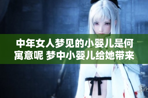 中年女人梦见的小婴儿是何寓意呢 梦中小婴儿给她带来了怎样的启示